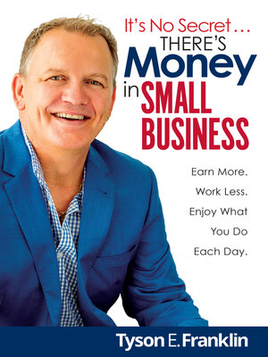 cover image of It's No Secret... There's Money in Small Business: Earn More. Work Less. Enjoy What You Do Each Day.